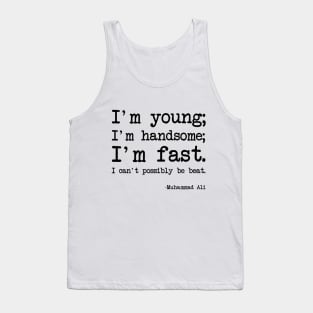 Muhammad Ali - I'm young; I'm handsome; I'm fast. I can't possibly be beat Tank Top